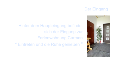 Der Eingang  Hinter dem Haupteingang befindet  sich der Eingang zur  Ferienwohnung Carmen � Eintreten und die Ruhe genie�en �
